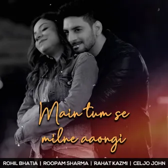 Main Tumse Milne Aaongi (feat. Roopam Sharma, Rahat Kazmi) by Rohil Bhatia