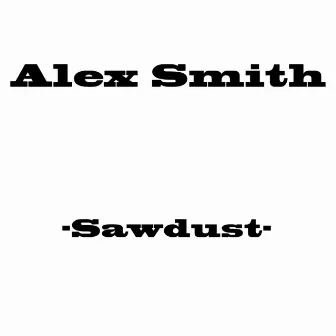 Sawdust by Alex Smith