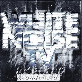 Remixed & Condensed by White Noise TV