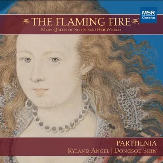 The Flaming Fire: Mary Queen of Scots and Her World by Parthenia / A Consort of Viols