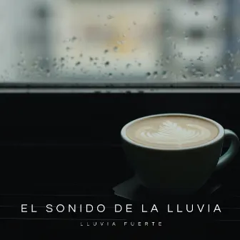 El Sonido De La Lluvia: Lluvia Fuerte by Ondas Alfa Puras