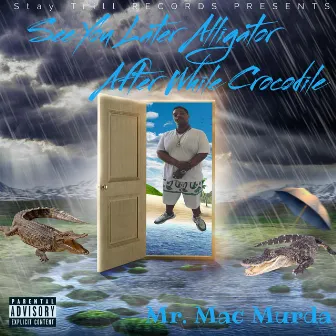 See You Later Alligator After While Crocodile by Mr. Mac Murda