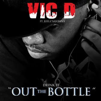 Drink It Out The Bottle Featuring Juelz Santana by Vic D