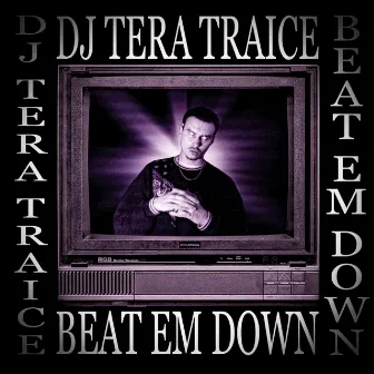 BEAT EM DOWN by DJ TERA TRAICE