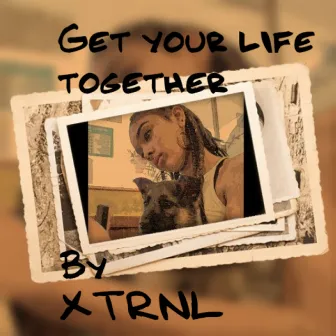 Get Your Life Together by XTRNL