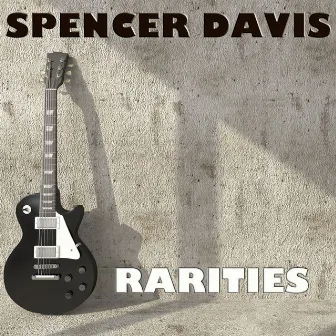 Spencer Davis: Rarities by Spencer Davis