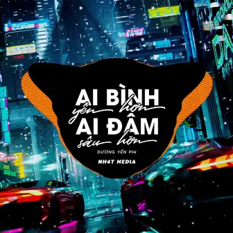 Ai Bình Yên Hơn Ai Đậm Sâu Hơn (NH4T Remix) by NH4T Media Music