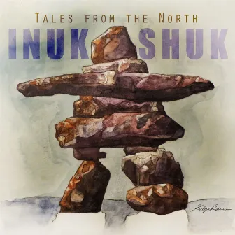 Inukshuk Tales from the North by Greg Kavanagh