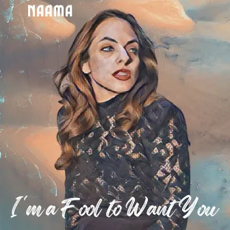 I'm A Fool To Want You by Naama