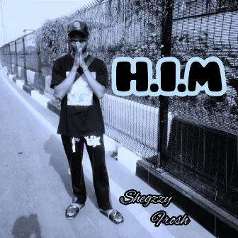 H.I.M by Shegzzy Frosh