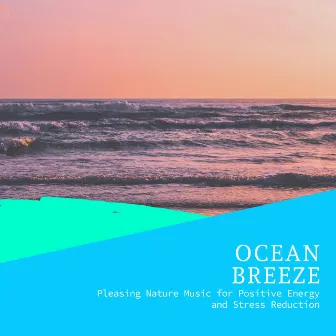 Ocean Breeze - Pleasing Nature Music for Positive Energy and Stress Reduction by Incredible Oceans