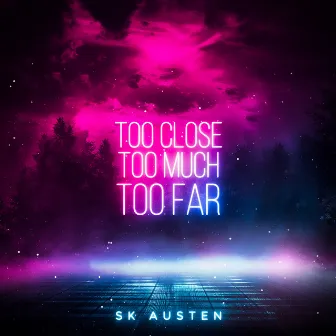 Too Close Too Much Too Far by SK Austen