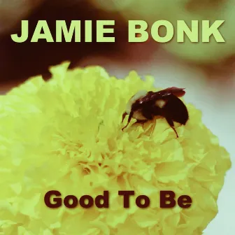 Good to Be by Jamie Bonk