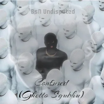 Confused (Ghetto S’gubhu) by BsN Undisputed