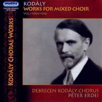 Kodaly: Works for Mixed Choir, Vol. 1 (1903-1936) by Debrecen Kodály Choir