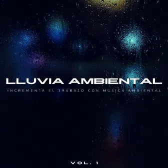 Lluvia Ambiental: Incrementa El Trabajo Con Música Ambiental Vol. 1 by Restaurante de Musica de Lujo