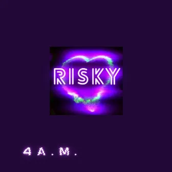 Risky by 4 A.M.