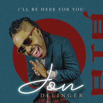 I'll Be Here For You by Jon Delinger