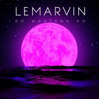 Do What Cha Do by LeMarvin