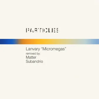 Micromegas (Matter, Subandrio Remixes) by Lanvary