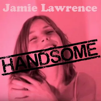 Handsome by Jamie Lawrence