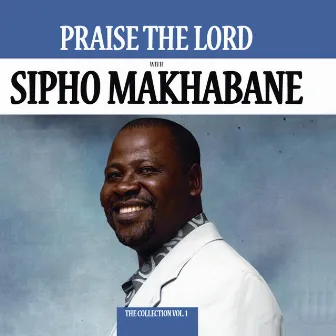 Praise The Lord - The Collection by Sipho Makhabane