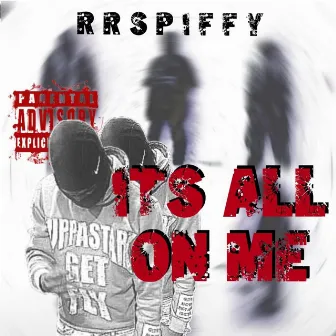 Its All on me by RRSpiffy