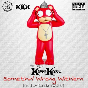 Somethin' Wrong With'em by The Lyrical KingKong