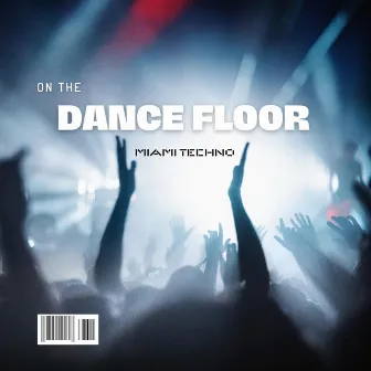 On the Dance Floor by Miami Techno