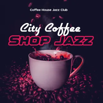 City Coffee Shop Jazz by Coffee House Jazz Club