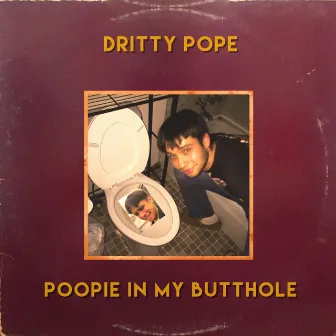 Poopie in My Butthole by Dritty Pope