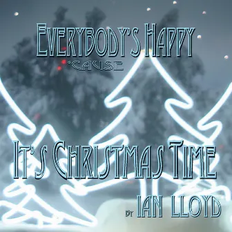 Everybody's Happy 'Cause It's Christmas Time by Ian Lloyd