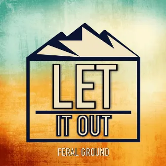 Let It Out by Feral Ground