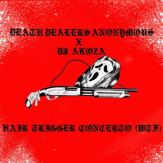 Hair Trigger Concerto (WTF) [feat. DJ Akoza] by Death Dealers Anonymous