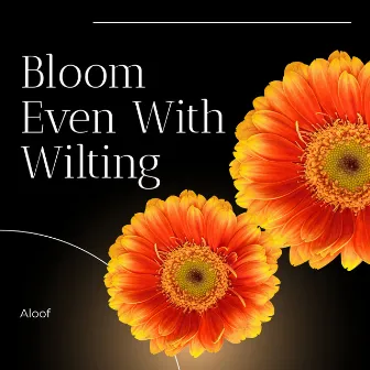 Bloom even with wilting by Aloof