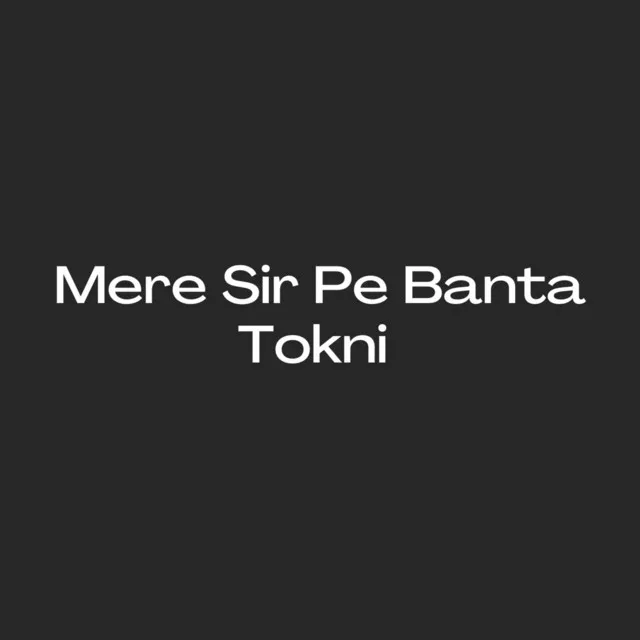 Mere Sir Pe Banta Tokni