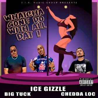 Whatcha Gone Do With All Dat! by Chedda Loc