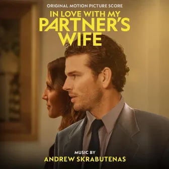 In Love With My Partner's Wife (Original Motion Picture Score) by Andrew Skrabutenas