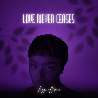 Love Never Ceases by Kaye-Marie