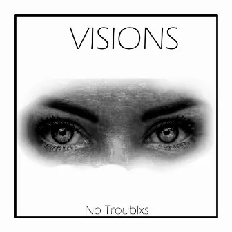 Visions by No Troublxs