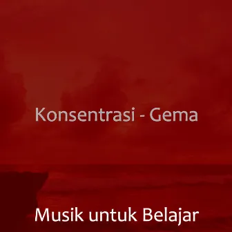 Konsentrasi - Gema by Musik Untuk Belajar