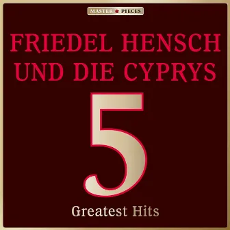 Masterpieces presents Friedel Hensch und die Cyprys: 5 Greatest Hits by Friedel Hensch Und Die Cyprys