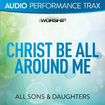 Christ Be All Around Me (Audio Performance Trax) by All Sons & Daughters