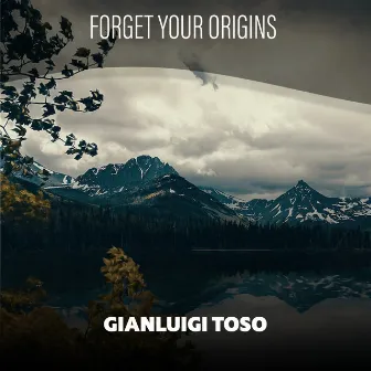 Forget Your Origins by Gianluigi Toso