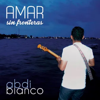 Amar Sin Fronteras by Abdi Blanco