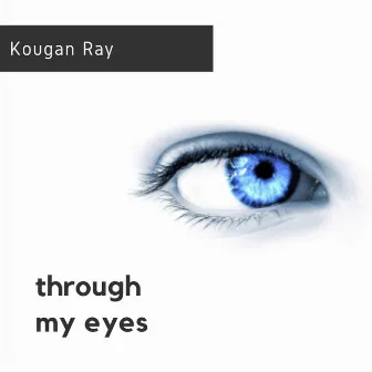 Through My Eyes by Kougan Ray