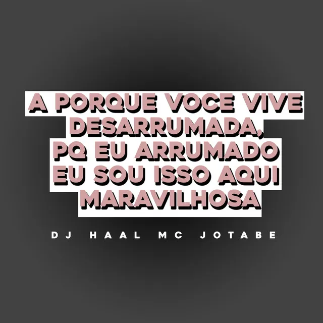 A PORQUE VOCE VIVE DESARRUMADA, PQ EU ARRUMADO EU SOU ISSO AQUI MARAVILHOSA