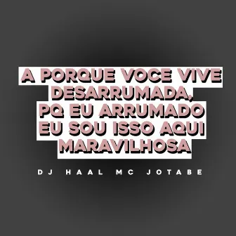 A PORQUE VOCE VIVE DESARRUMADA, PQ EU ARRUMADO EU SOU ISSO AQUI MARAVILHOSA by 