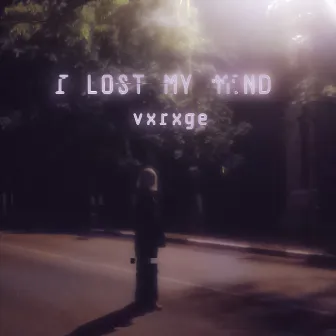 I Lost My Mind by vxrxge