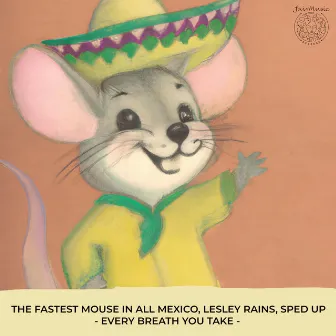 Every Breath You Take (Sped Up Version) by The Fastest Mouse In All Mexico